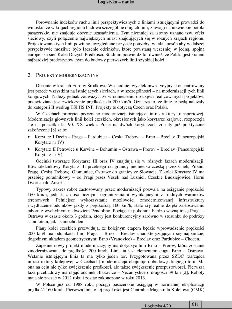 Projektowanie tych linii powinno uwzględniać przyszłe potrzeby, w taki sposób aby w dalszej perspektywie możliwe było łączenie odcinków, które powstaną wcześniej w jedną, spójną europejską sieć Kolei