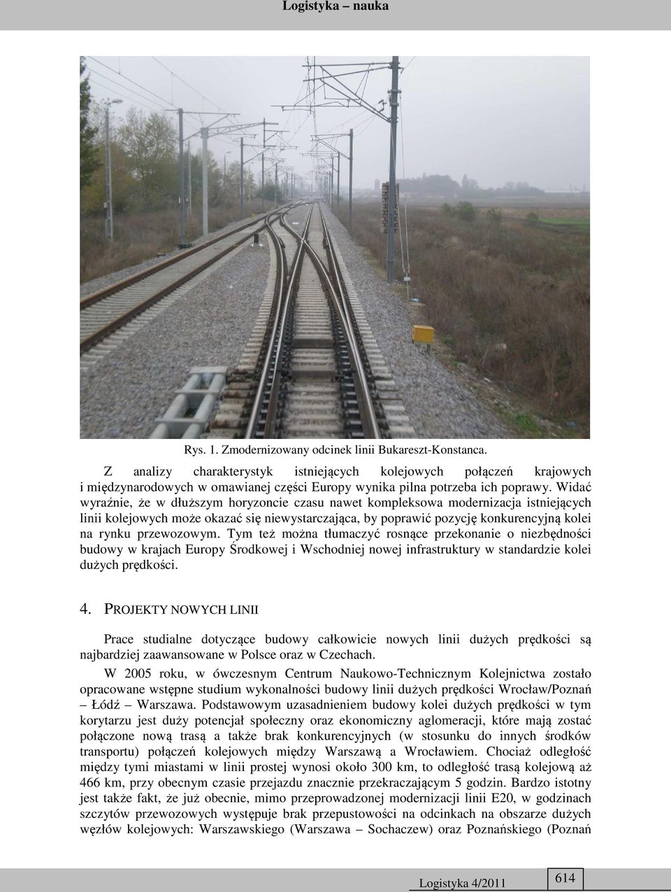 Widać wyraźnie, że w dłuższym horyzoncie czasu nawet kompleksowa modernizacja istniejących linii kolejowych może okazać się niewystarczająca, by poprawić pozycję konkurencyjną kolei na rynku