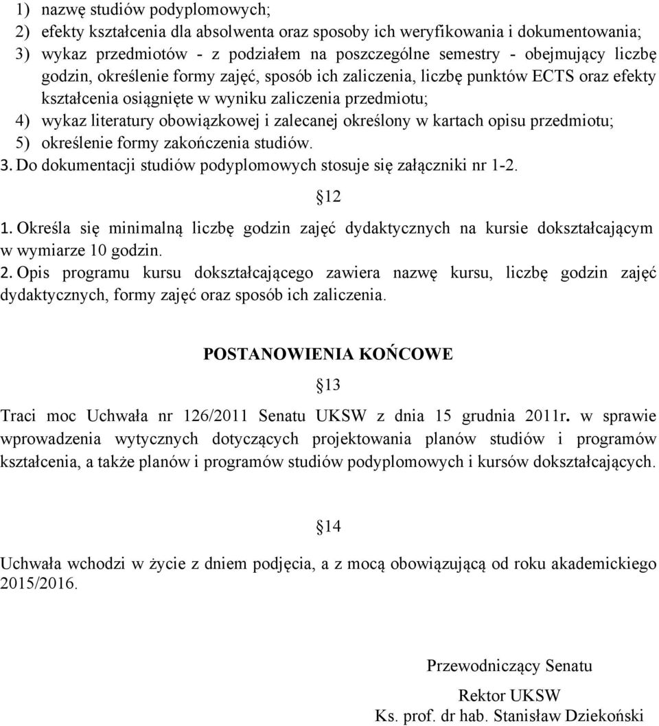 kartach opisu przedmiotu; 5) określenie formy zakończenia studiów. 3. Do dokumentacji studiów podyplomowych stosuje się załączniki nr 1-2. 12 1.