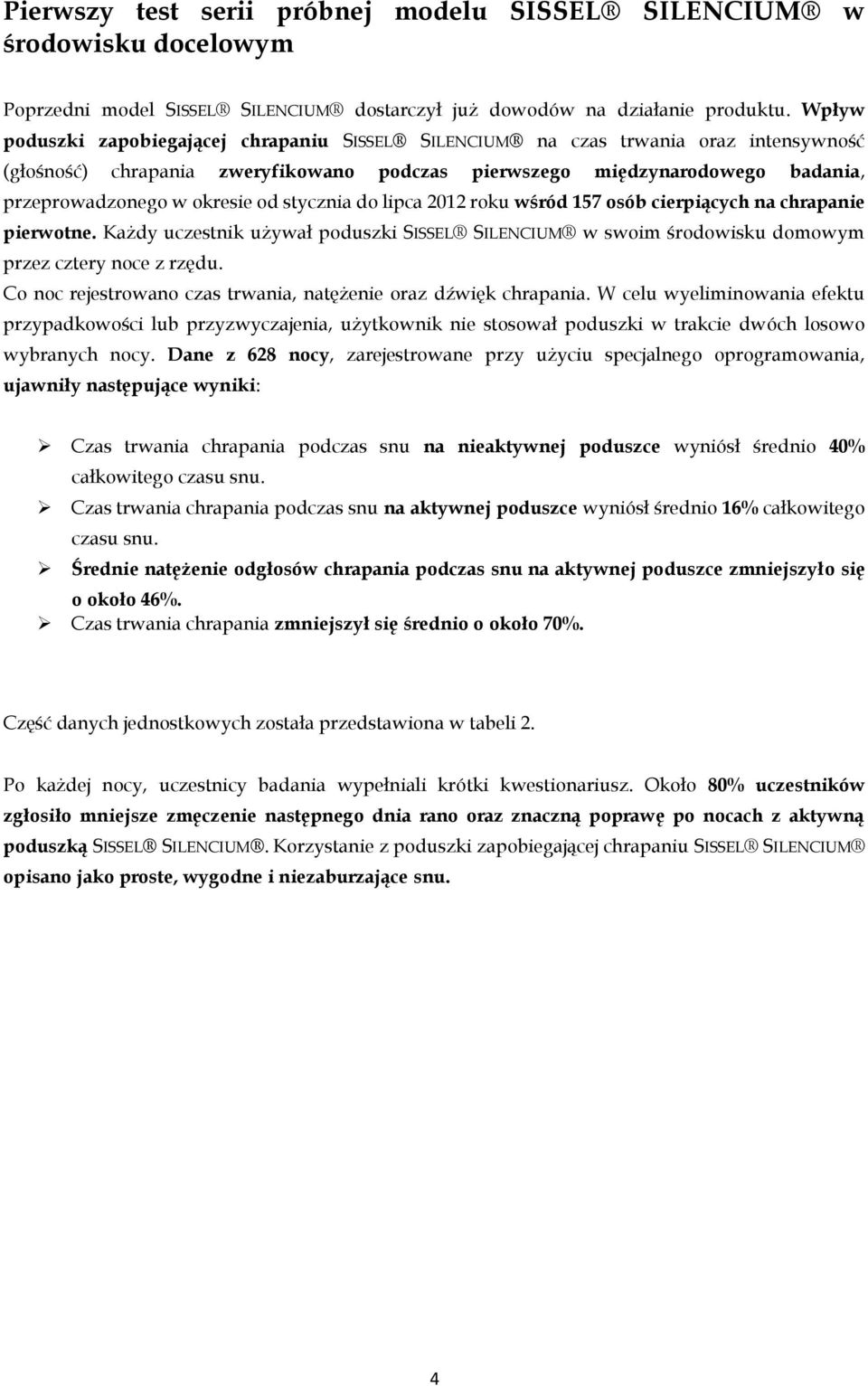 od stycznia do lipca 2012 roku wśród 157 osób cierpiących na chrapanie pierwotne. Każdy uczestnik używał poduszki SISSEL SILENCIUM w swoim środowisku domowym przez cztery noce z rzędu.