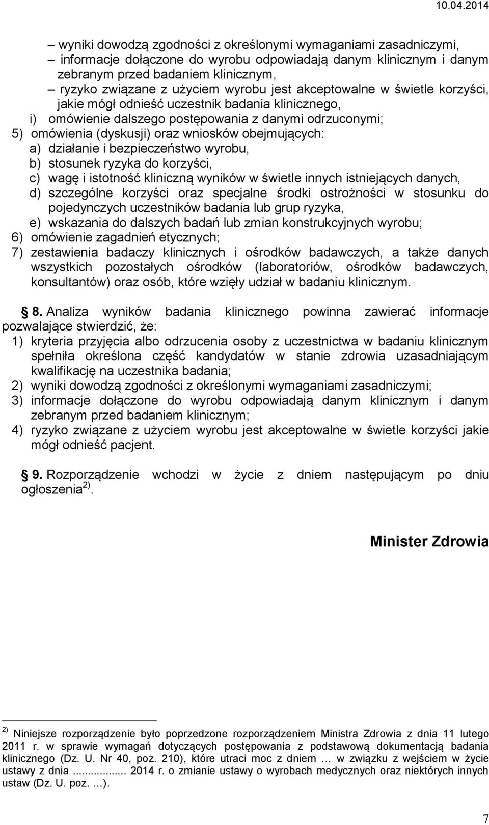 obejmujących: a) działanie i bezpieczeństwo wyrobu, b) stosunek ryzyka do korzyści, c) wagę i istotność kliniczną wyników w świetle innych istniejących danych, d) szczególne korzyści oraz specjalne