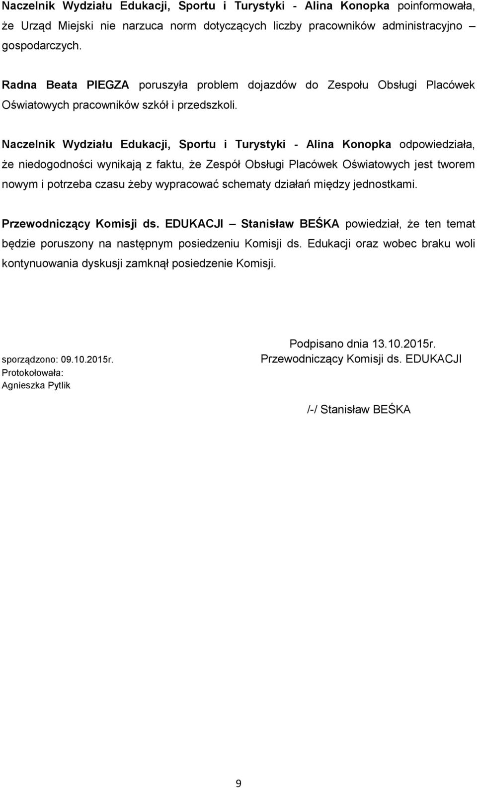 że niedogodności wynikają z faktu, że Zespół Obsługi Placówek Oświatowych jest tworem nowym i potrzeba czasu żeby wypracować schematy działań między jednostkami. Przewodniczący Komisji ds.