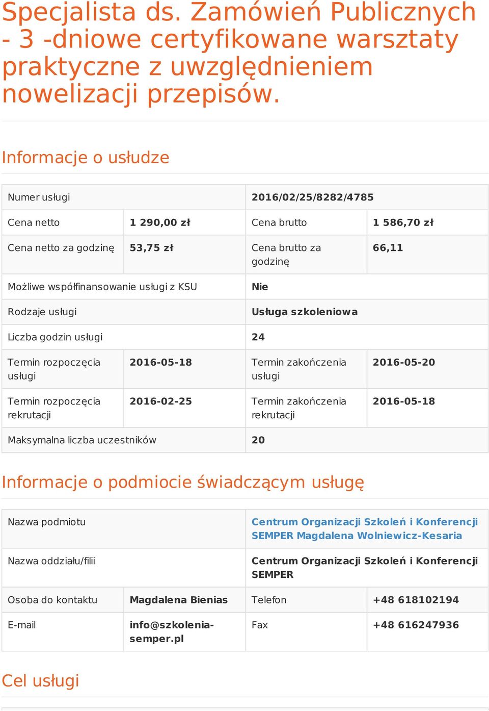 KSU Rodzaje usługi Nie Usługa szkoleniowa Liczba godzin usługi 24 Termin rozpoczęcia usługi Termin rozpoczęcia rekrutacji 2016-05-18 Termin zakończenia usługi 2016-02-25 Termin zakończenia rekrutacji