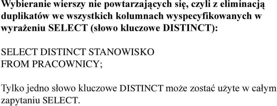 SELECT (słowo kluczowe DISTINCT): SELECT DISTINCT STANOWISKO FROM
