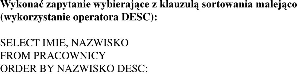 (wykorzystanie operatora DESC): SELECT
