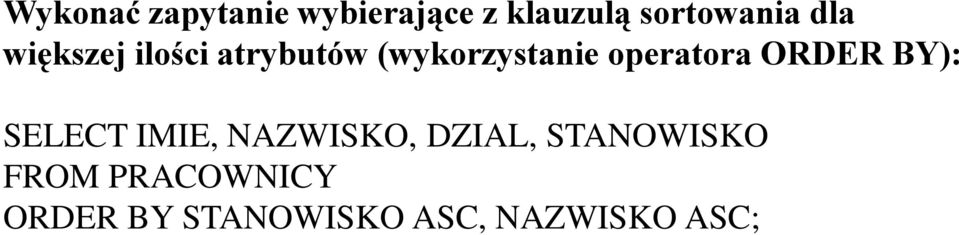 operatora ORDER BY): SELECT IMIE, NAZWISKO, DZIAL,