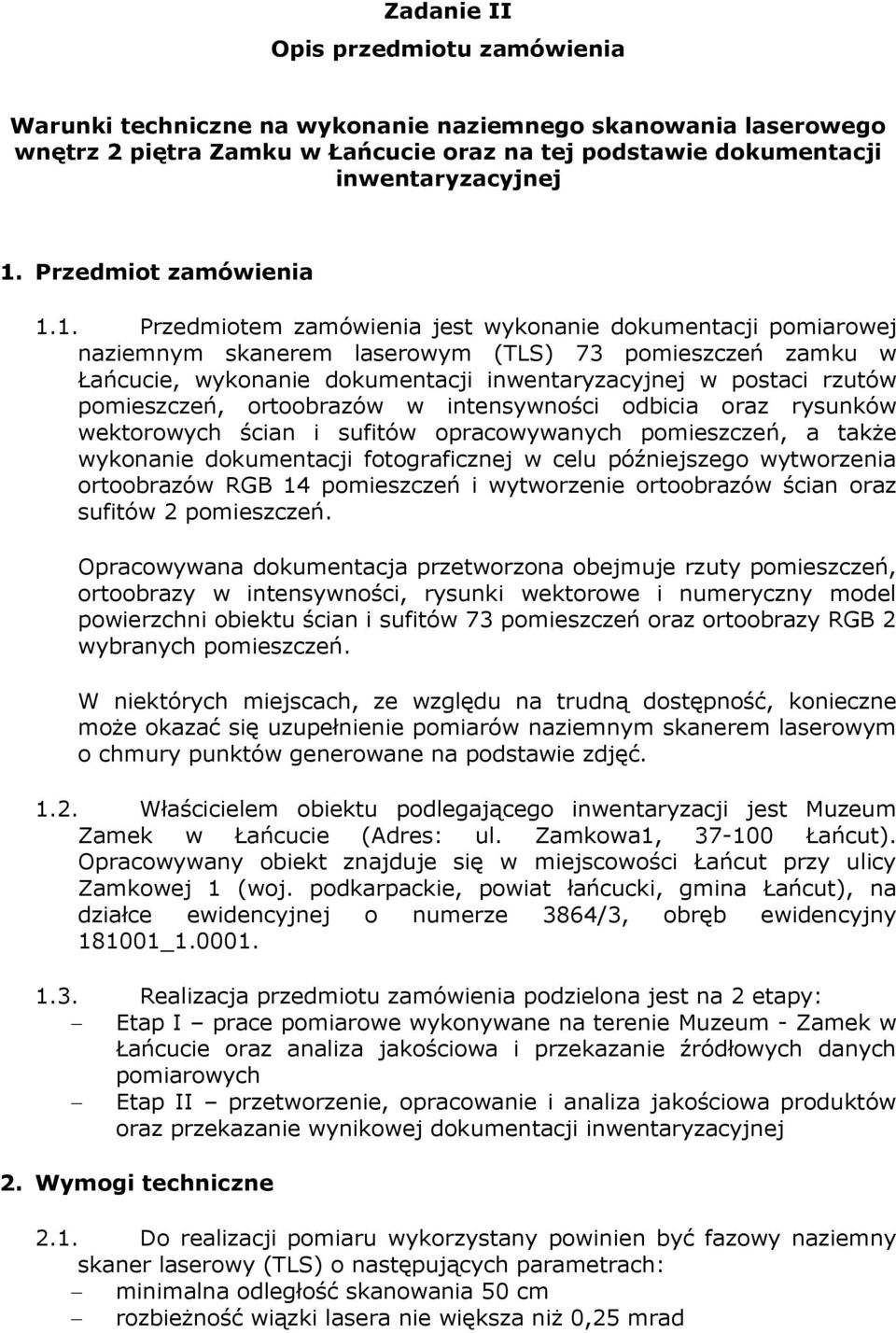 1. Przedmiotem zamówienia jest wykonanie dokumentacji pomiarowej naziemnym skanerem laserowym (TLS) 73 pomieszczeń zamku w Łańcucie, wykonanie dokumentacji inwentaryzacyjnej w postaci rzutów