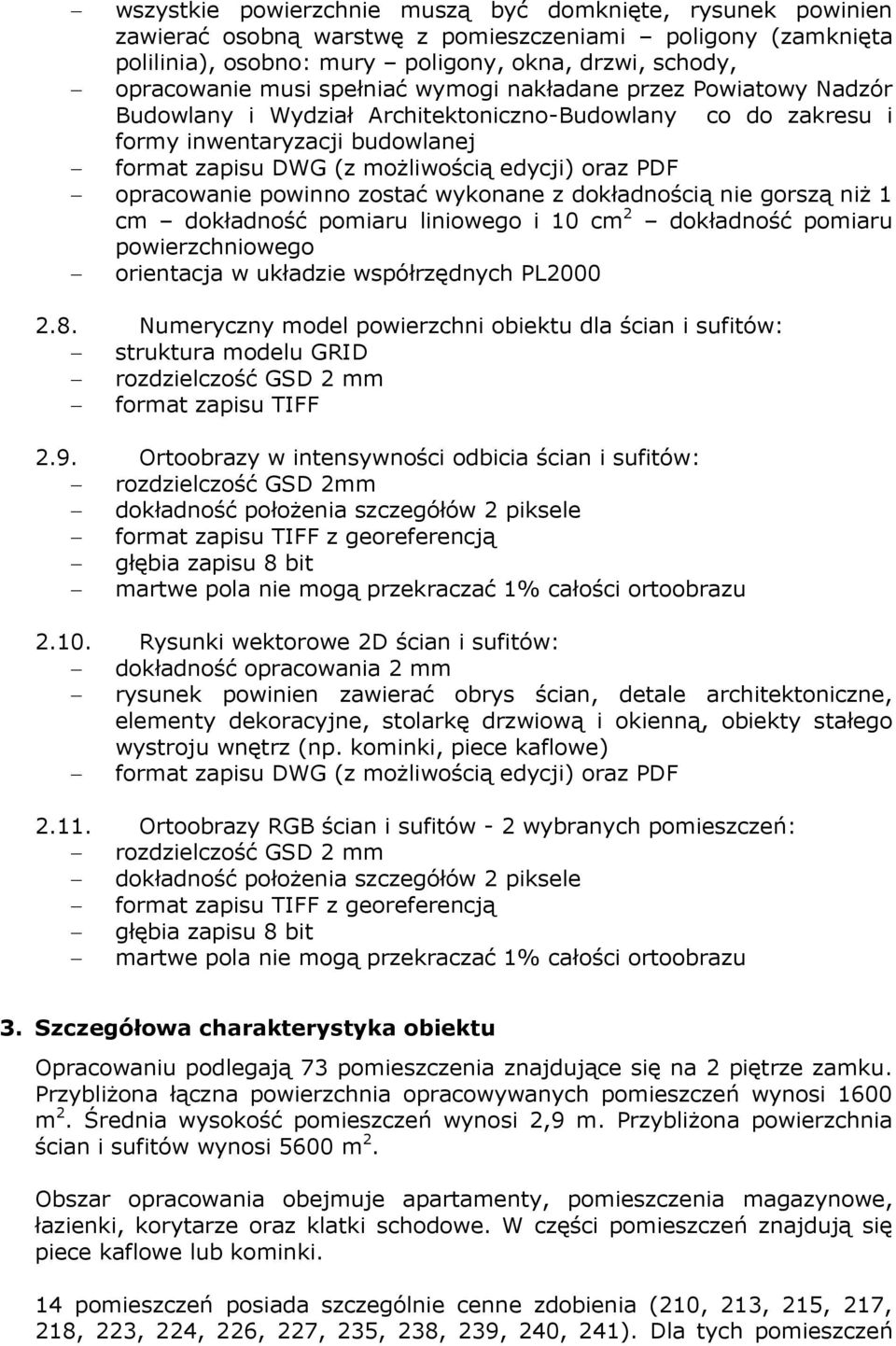 opracowanie powinno zostać wykonane z dokładnością nie gorszą niż 1 cm dokładność pomiaru liniowego i 10 cm 2 dokładność pomiaru powierzchniowego orientacja w układzie współrzędnych PL2000 2.8.