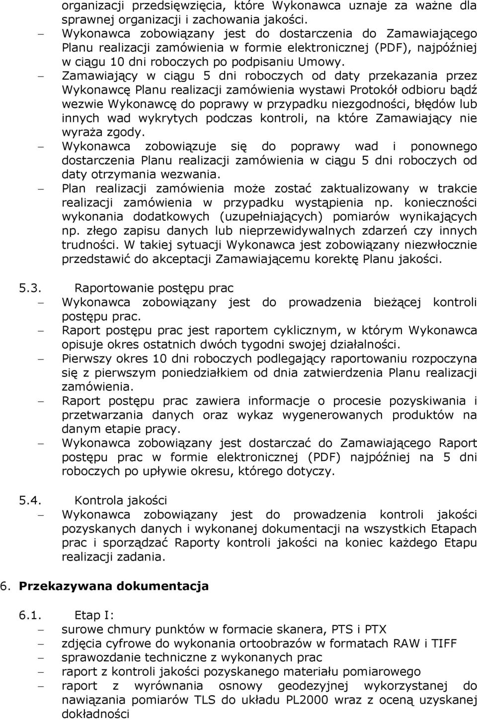 Zamawiający w ciągu 5 dni roboczych od daty przekazania przez Wykonawcę Planu realizacji zamówienia wystawi Protokół odbioru bądź wezwie Wykonawcę do poprawy w przypadku niezgodności, błędów lub