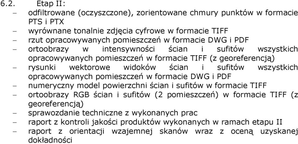 wszystkich opracowywanych pomieszczeń w formacie DWG i PDF numeryczny model powierzchni ścian i sufitów w formacie TIFF ortoobrazy RGB ścian i sufitów (2 pomieszczeń) w formacie TIFF