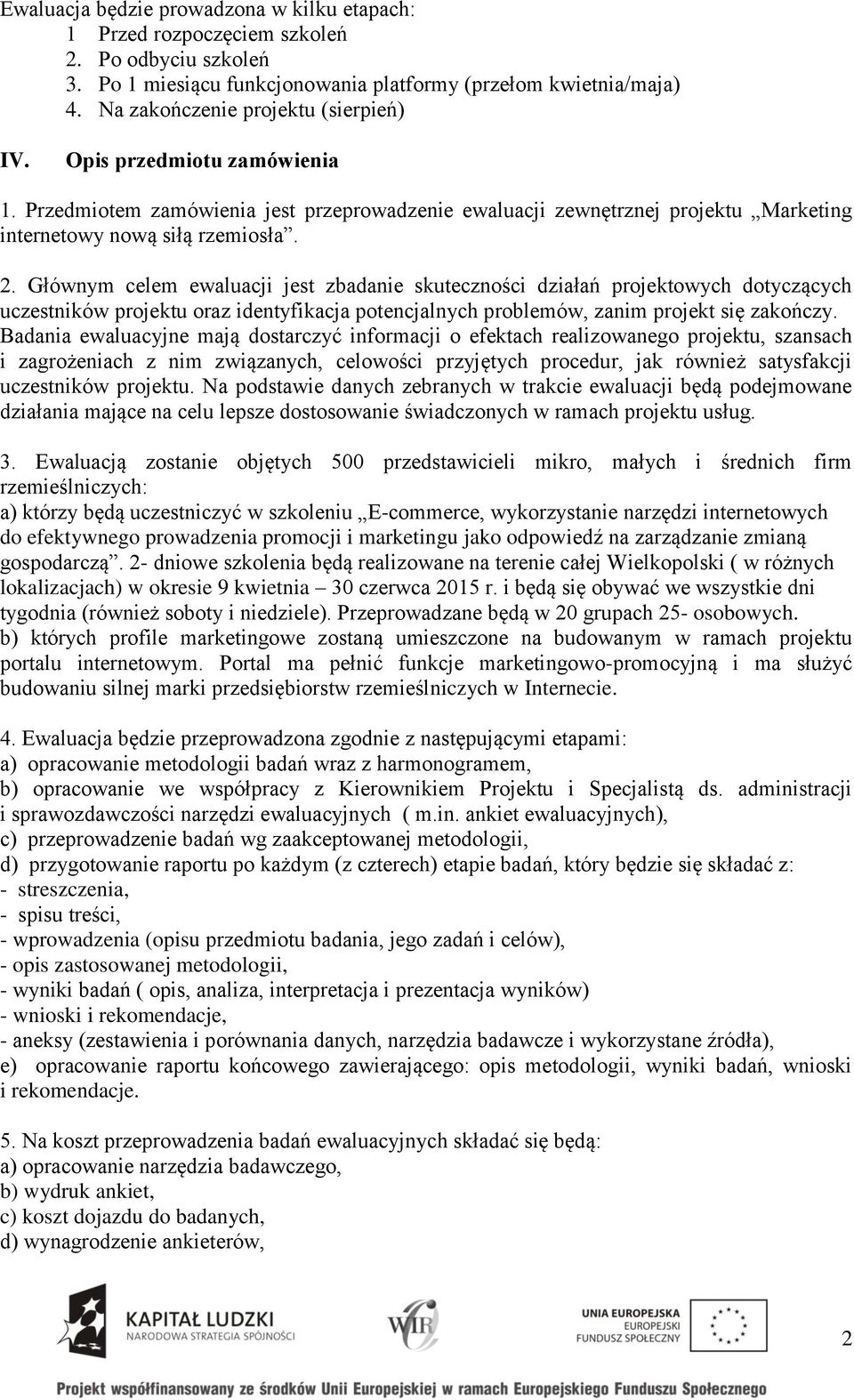 Głównym celem ewaluacji jest zbadanie skuteczności działań projektowych dotyczących uczestników projektu oraz identyfikacja potencjalnych problemów, zanim projekt się zakończy.