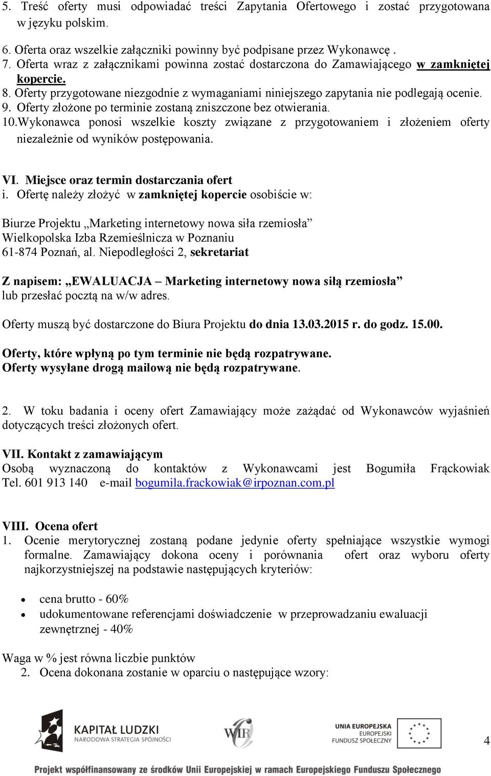 Oferty złożone po terminie zostaną zniszczone bez otwierania. 10.Wykonawca ponosi wszelkie koszty związane z przygotowaniem i złożeniem oferty niezależnie od wyników postępowania. VI.