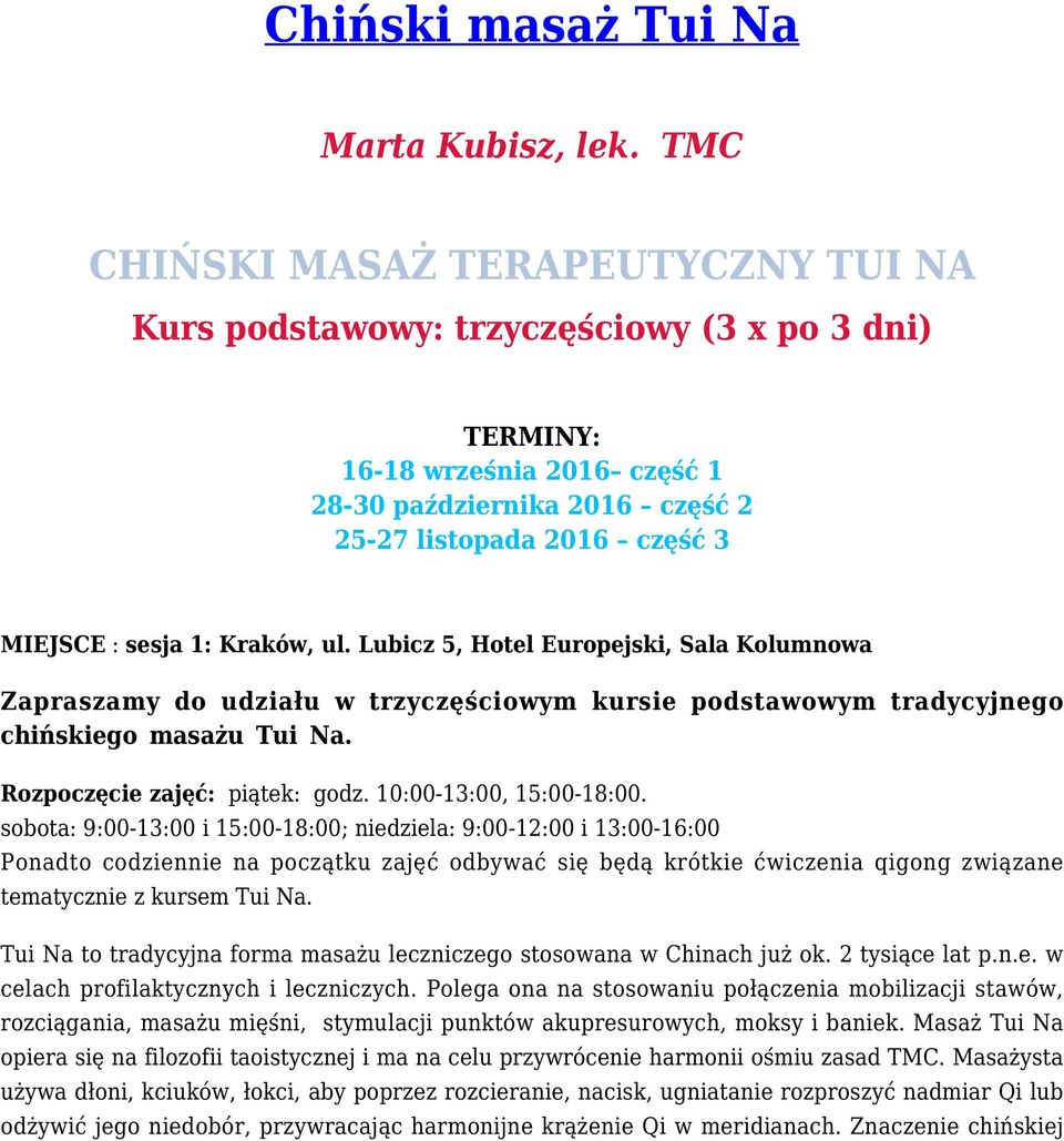 1: Kraków, ul. Lubicz 5, Hotel Europejski, Sala Kolumnowa Zapraszamy do udziału w trzyczęściowym kursie podstawowym tradycyjnego chińskiego masażu Tui Na. Rozpoczęcie zajęć: piątek: godz.