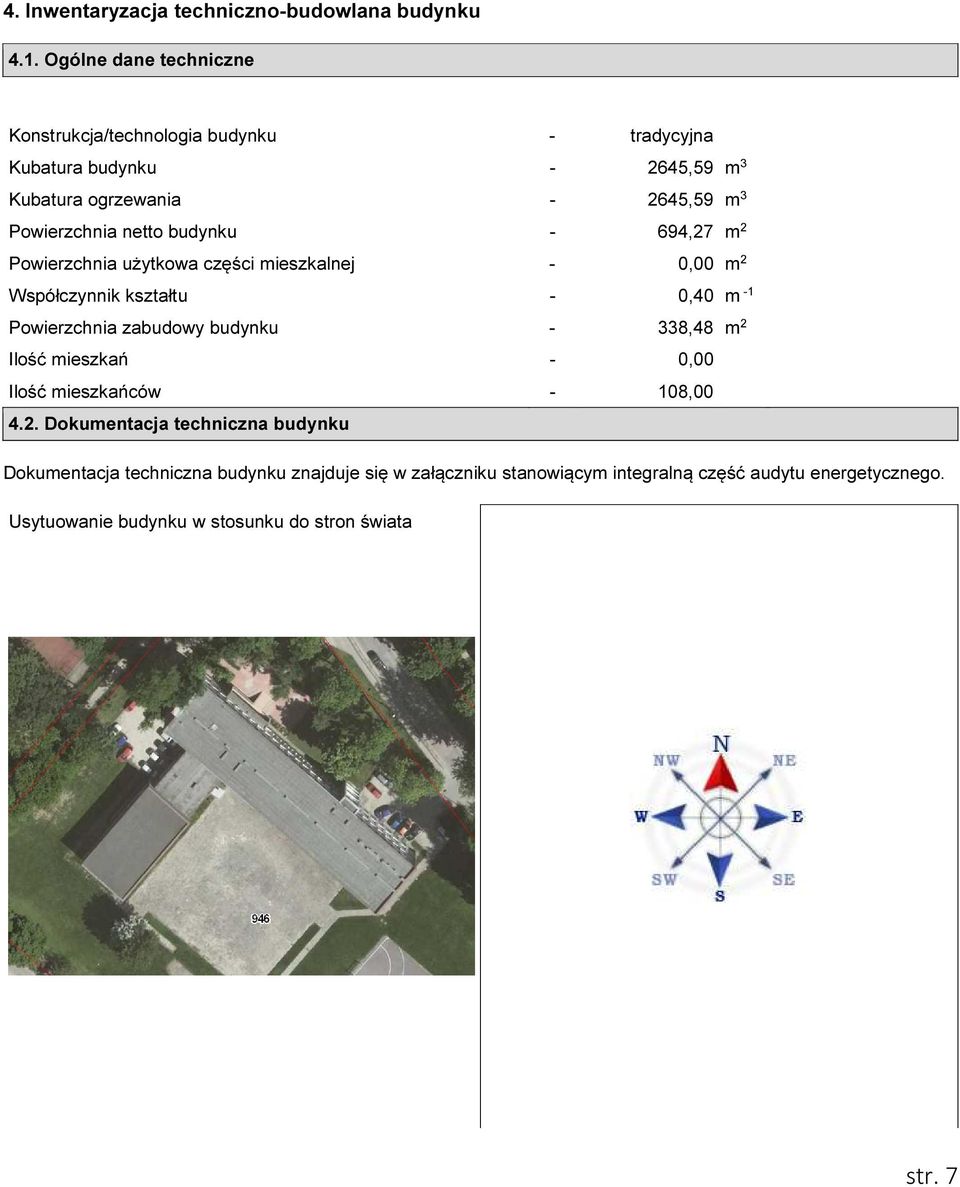 netto budynku - 694,27 m 2 Powierzchnia użytkowa części mieszkalnej - 0,00 m 2 Współczynnik kształtu - 0,40 m -1 Powierzchnia zabudowy budynku -