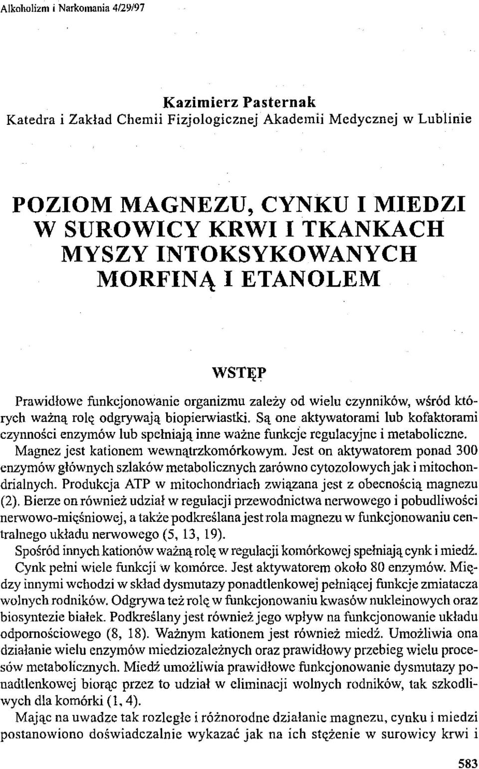 Są one aktywatorami lub kofaktorami czynności enzymów lub spełniają inne ważne funkcje regulacyjne i metaboliczne. Magnez jest kationem wewnątrzkomórkowym.