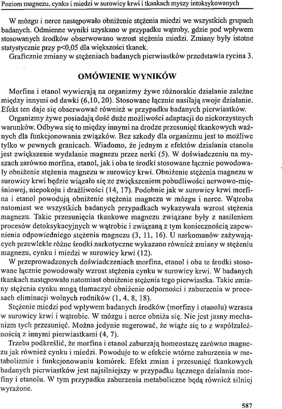 Graficznie zmiany w stężeniach badanych pierwiastków przedstawia rycina 3. OMÓWIENIE WYNIKÓW Morfina i etanol wywierają na organizmy żywe różnorakie działanie zależne między innymi od dawki (6,10,20).