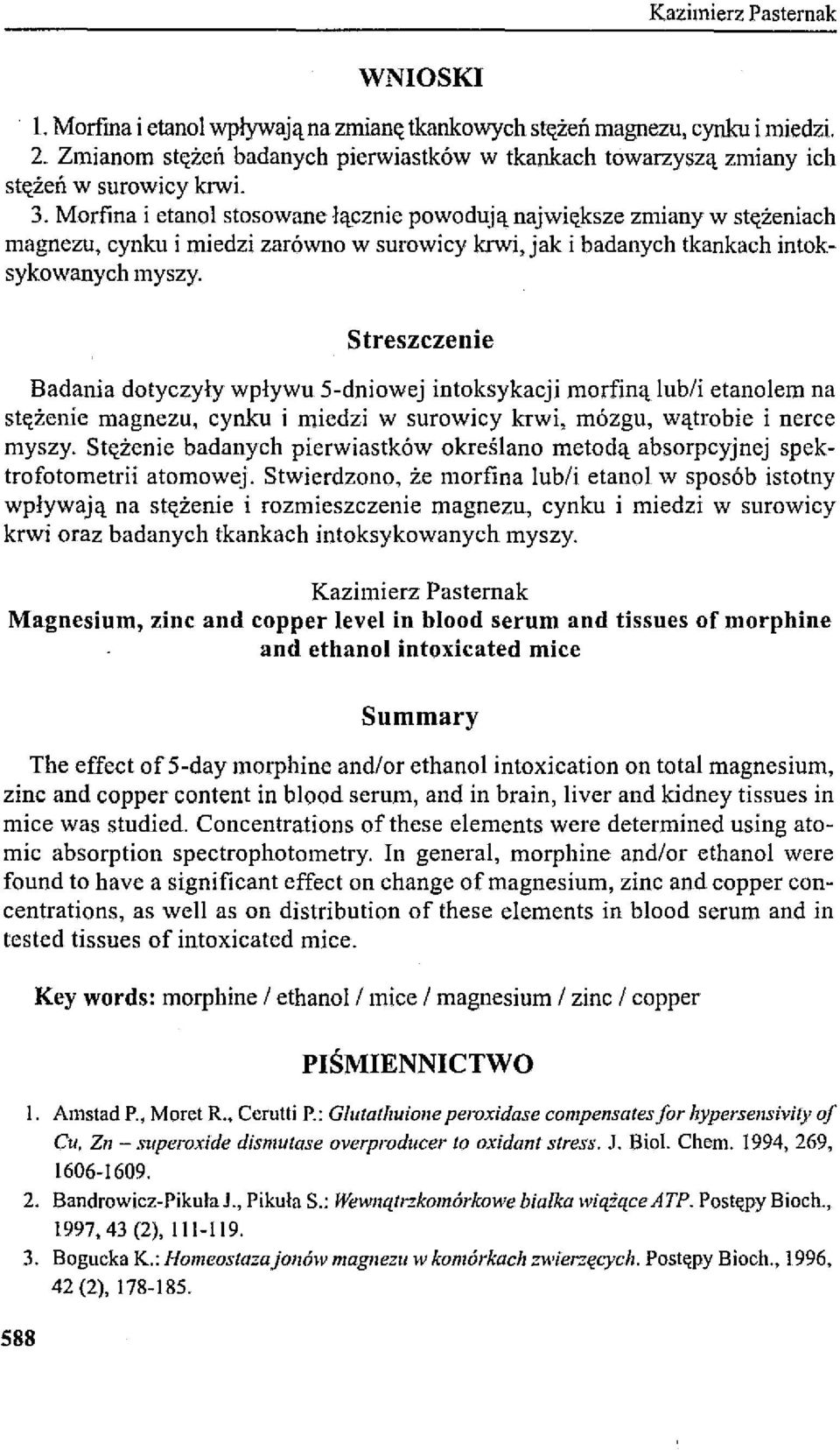 Morfina i etanol stosowane łącznie powodują największe zmiany w stężeniach magnezu, cynku i miedzi zarówno w surowicy krwi, jak i badanych tkankach intoksykowanych myszy.
