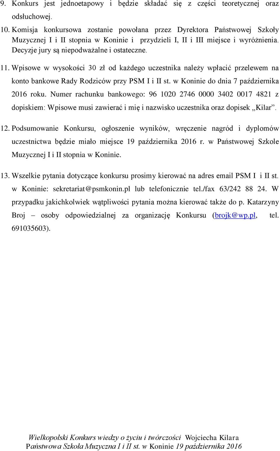 11. Wpisowe w wysokości 30 zł od każdego uczestnika należy wpłacić przelewem na konto bankowe Rady Rodziców przy PSM I i II st. w Koninie do dnia 7 października 2016 roku.