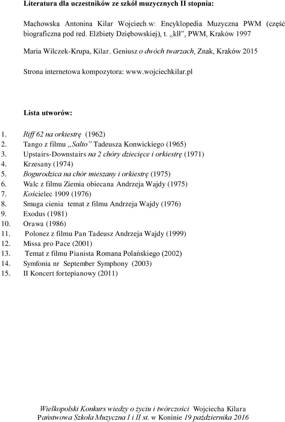 Tango z filmu Salto Tadeusza Konwickiego (1965) 3. Upstairs-Downstairs na 2 chóry dziecięce i orkiestrę (1971) 4. Krzesany (1974) 5. Bogurodzica na chór mieszany i orkiestrę (1975) 6.