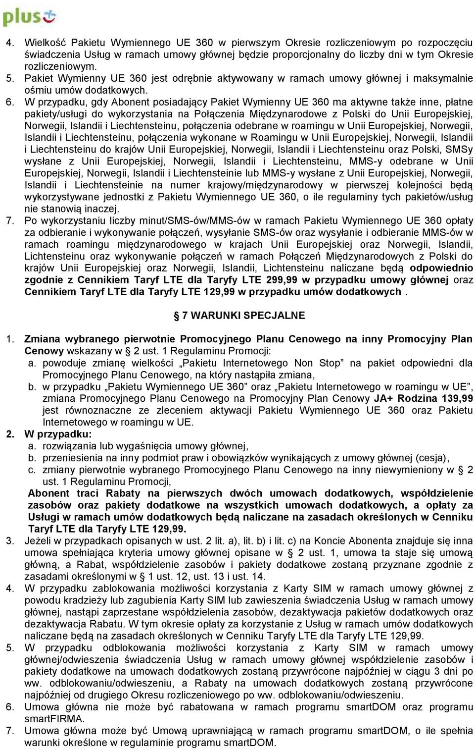 W przypadku, gdy Abonent posiadający Pakiet Wymienny UE 360 ma aktywne także inne, płatne pakiety/usługi do wykorzystania na Połączenia Międzynarodowe z Polski do Unii Europejskiej, Norwegii,