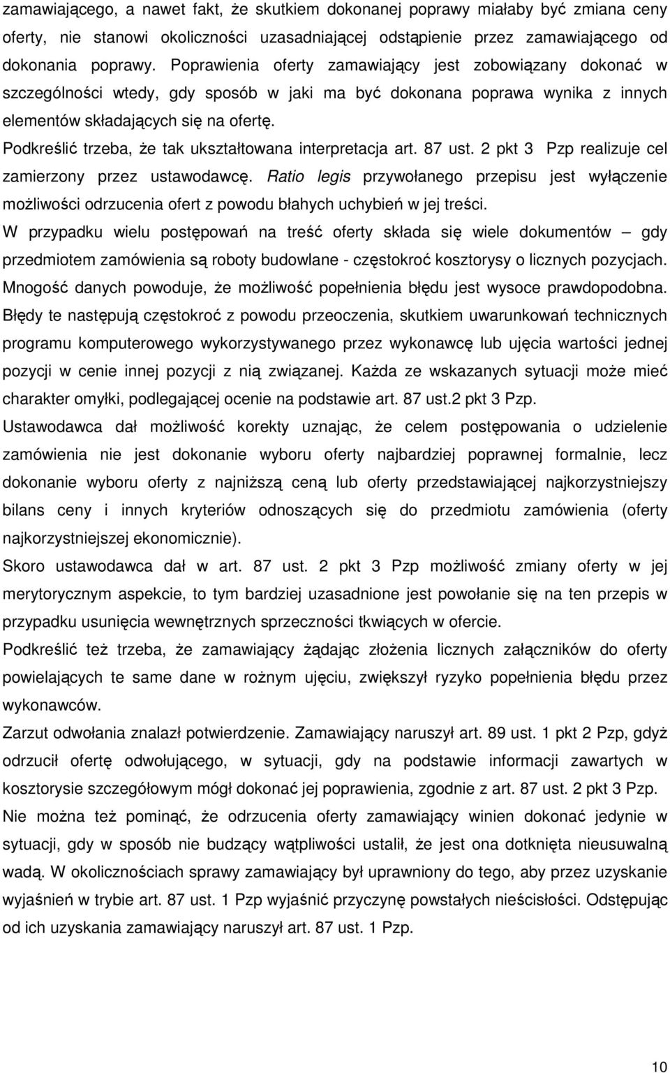Podkreślić trzeba, Ŝe tak ukształtowana interpretacja art. 87 ust. 2 pkt 3 Pzp realizuje cel zamierzony przez ustawodawcę.