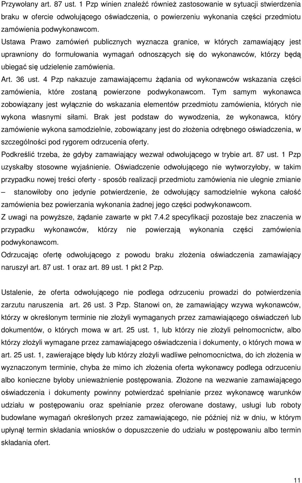 36 ust. 4 Pzp nakazuje zamawiającemu Ŝądania od wykonawców wskazania części zamówienia, które zostaną powierzone podwykonawcom.