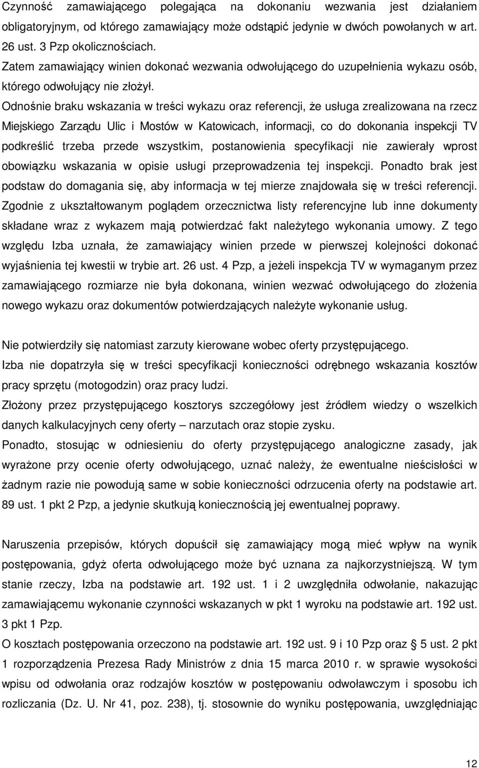 Odnośnie braku wskazania w treści wykazu oraz referencji, Ŝe usługa zrealizowana na rzecz Miejskiego Zarządu Ulic i Mostów w Katowicach, informacji, co do dokonania inspekcji TV podkreślić trzeba