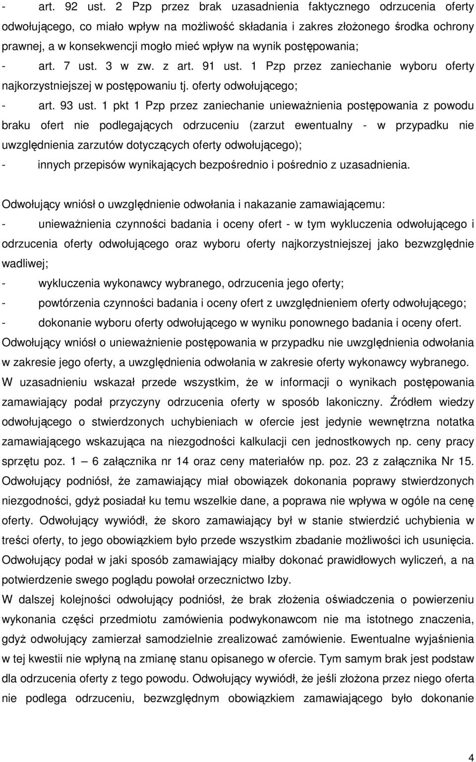 postępowania; - art. 7 ust. 3 w zw. z art. 91 ust. 1 Pzp przez zaniechanie wyboru oferty najkorzystniejszej w postępowaniu tj. oferty odwołującego; - art. 93 ust.