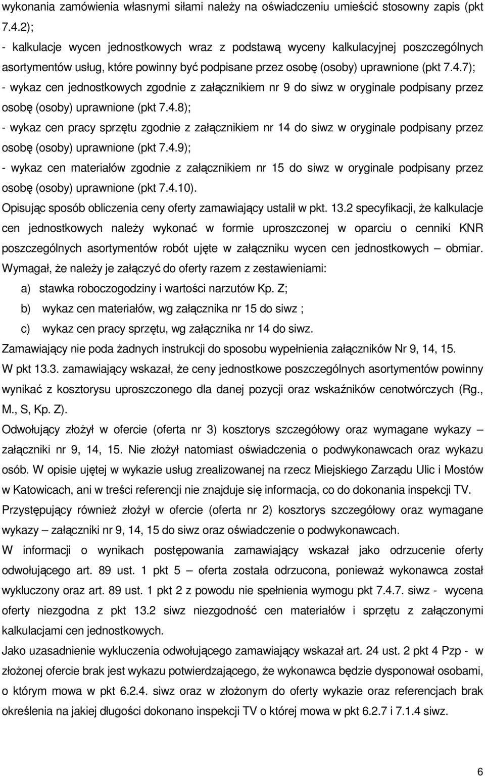 7); - wykaz cen jednostkowych zgodnie z załącznikiem nr 9 do siwz w oryginale podpisany przez osobę (osoby) uprawnione (pkt 7.4.