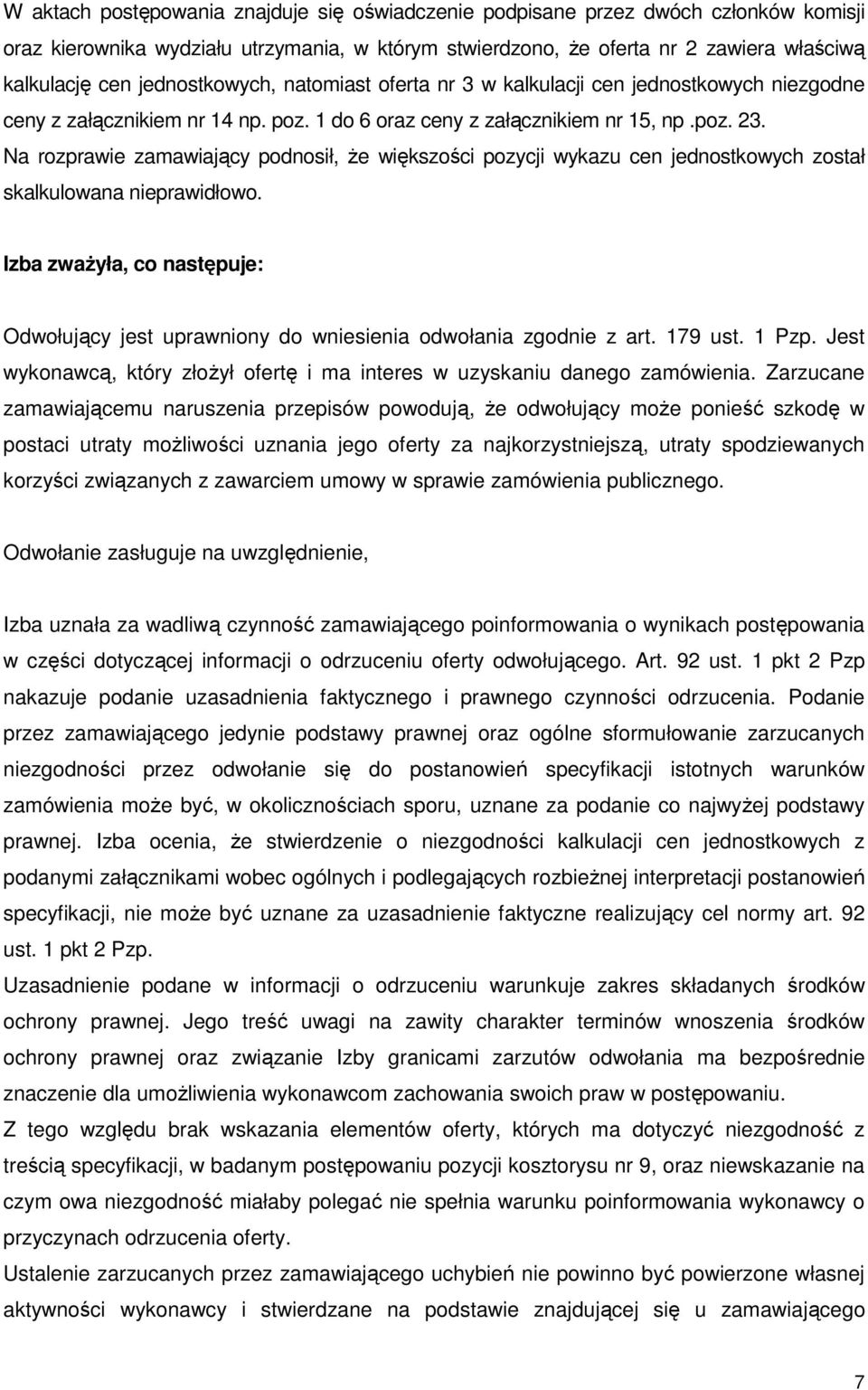 Na rozprawie zamawiający podnosił, Ŝe większości pozycji wykazu cen jednostkowych został skalkulowana nieprawidłowo.