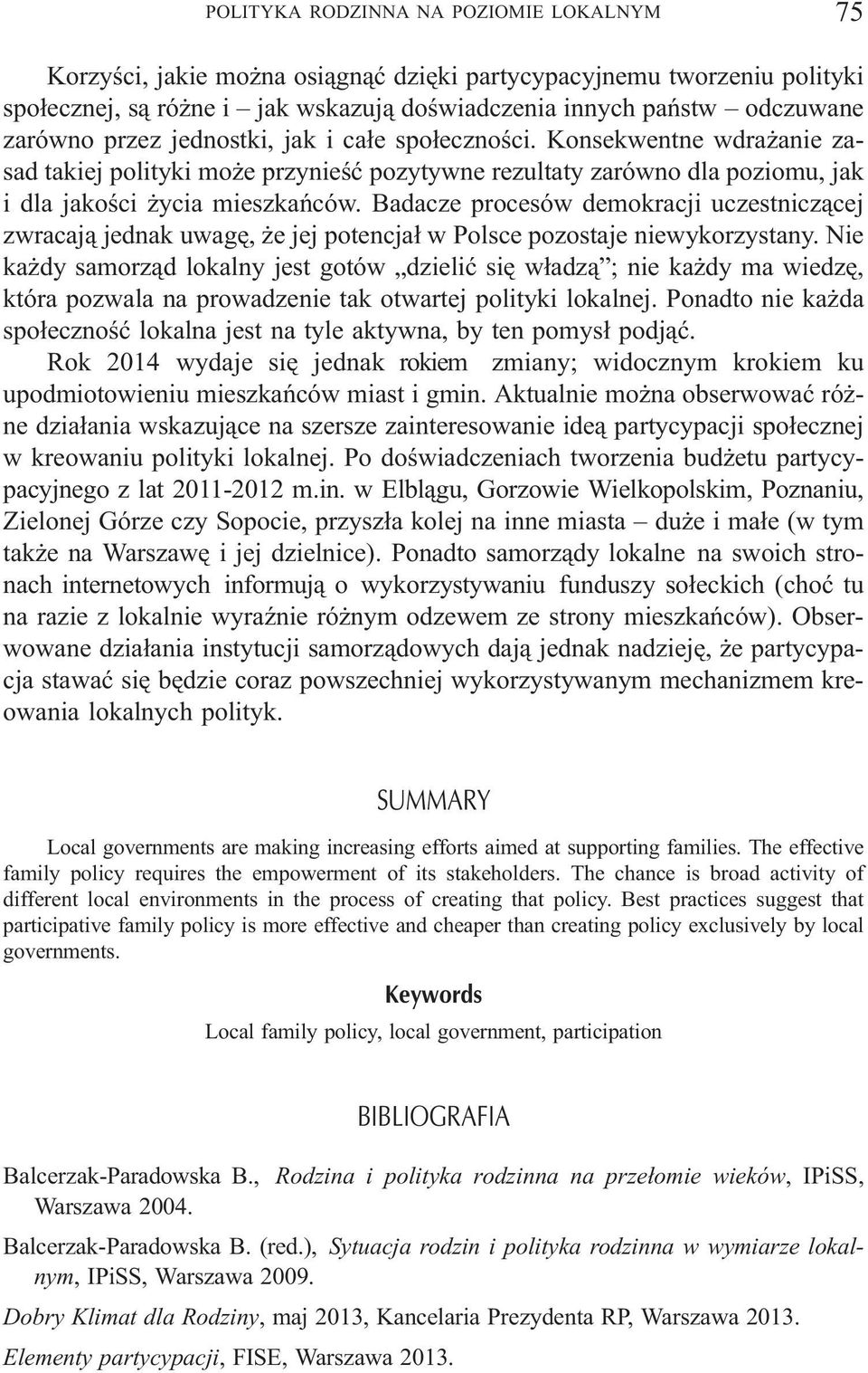 Badacze procesów demokracji uczestnicz¹cej zwracaj¹ jednak uwagê, e jej potencja³ w Polsce pozostaje niewykorzystany.