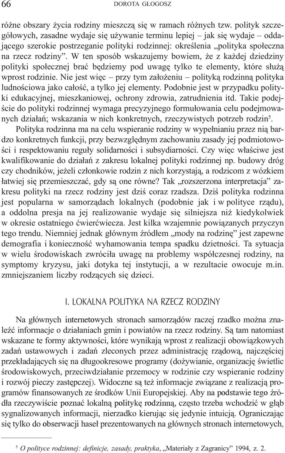 W ten sposób wskazujemy bowiem, e z ka dej dziedziny polityki spo³ecznej braæ bêdziemy pod uwagê tylko te elementy, które s³u ¹ wprost rodzinie.
