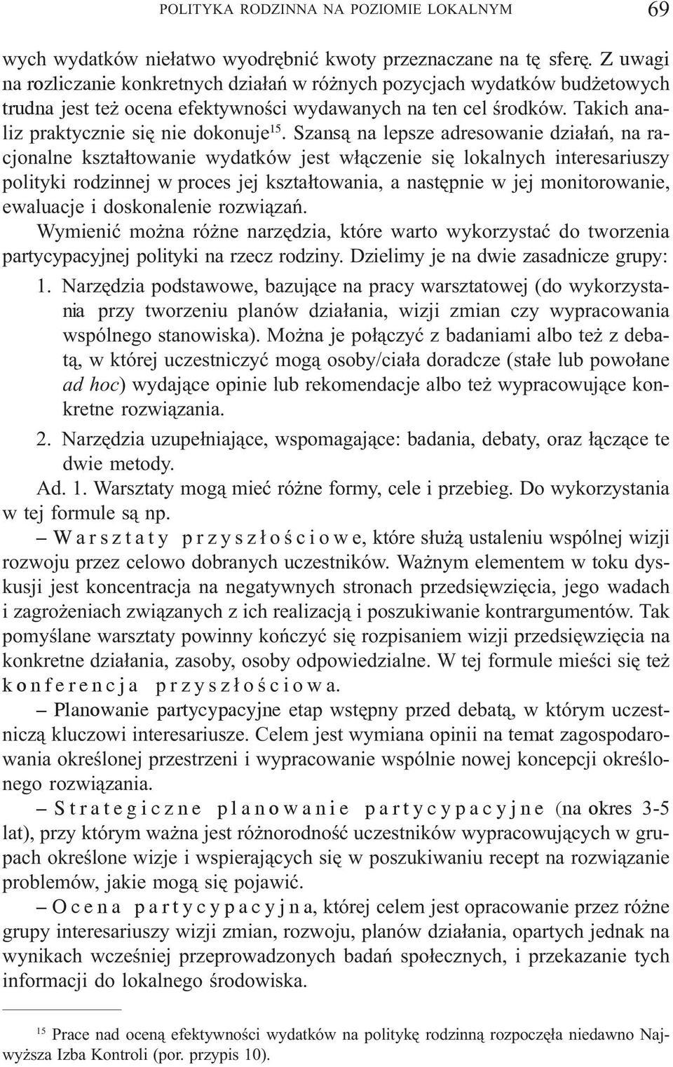Szans¹ na lepsze adresowanie dzia³añ, na racjonalne kszta³towanie wydatków jest w³¹czenie siê lokalnych interesariuszy polityki rodzinnej w proces jej kszta³towania, a nastêpnie w jej monitorowanie,