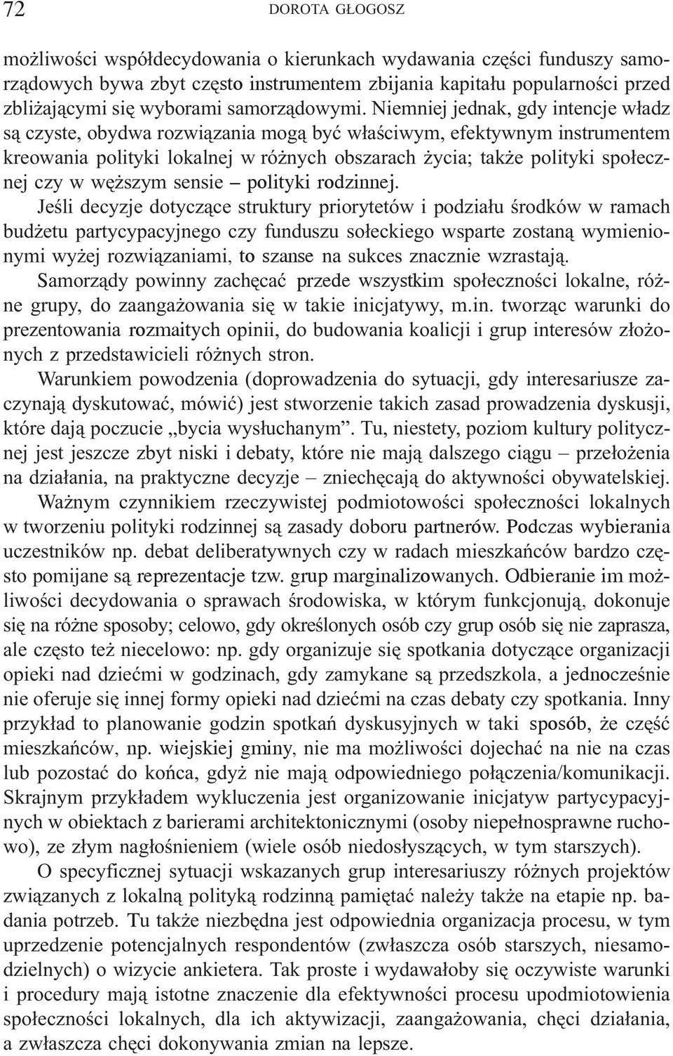 Niemniej jednak, gdy intencje w³adz s¹ czyste, obydwa rozwi¹zania mog¹ byæ w³aœciwym, efektywnym instrumentem kreowania polityki lokalnej w ró nych obszarach ycia; tak e polityki spo³ecznej czy w wê