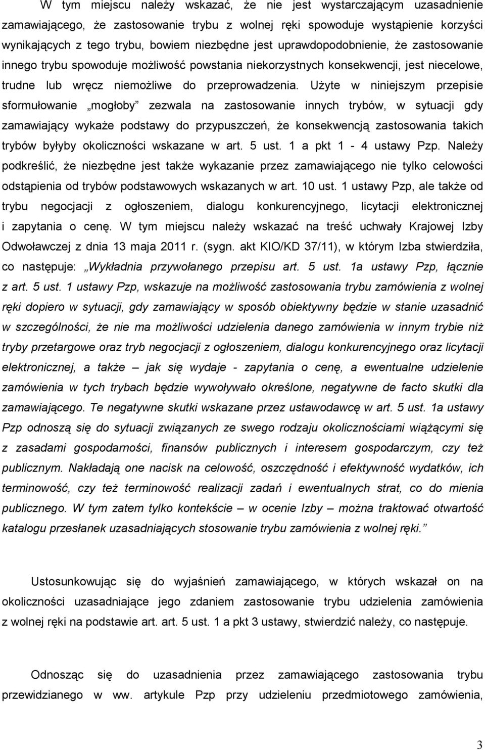 UŜyte w niniejszym przepisie sformułowanie mogłoby zezwala na zastosowanie innych trybów, w sytuacji gdy zamawiający wykaŝe podstawy do przypuszczeń, Ŝe konsekwencją zastosowania takich trybów byłyby