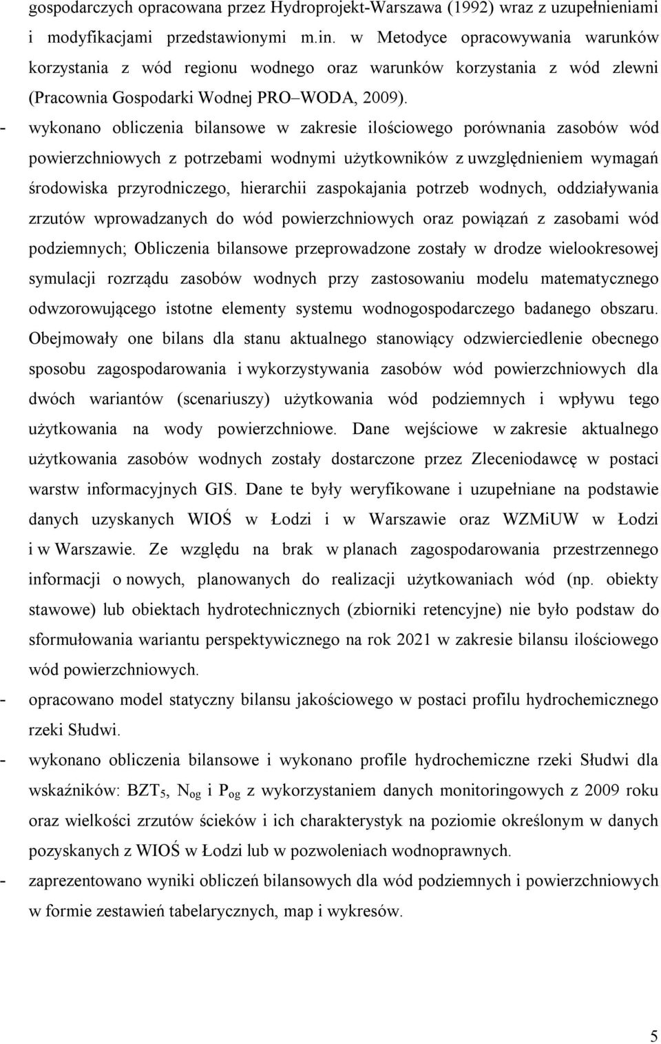 - wykonano obliczenia bilansowe w zakresie ilościowego porównania zasobów wód powierzchniowych z potrzebami wodnymi użytkowników z uwzględnieniem wymagań środowiska przyrodniczego, hierarchii