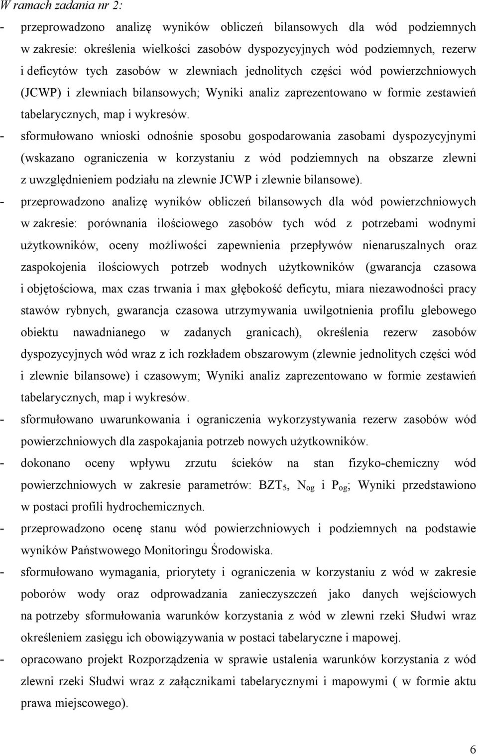 - sformułowano wnioski odnośnie sposobu gospodarowania zasobami dyspozycyjnymi (wskazano ograniczenia w korzystaniu z wód podziemnych na obszarze zlewni z uwzględnieniem podziału na zlewnie JCWP i