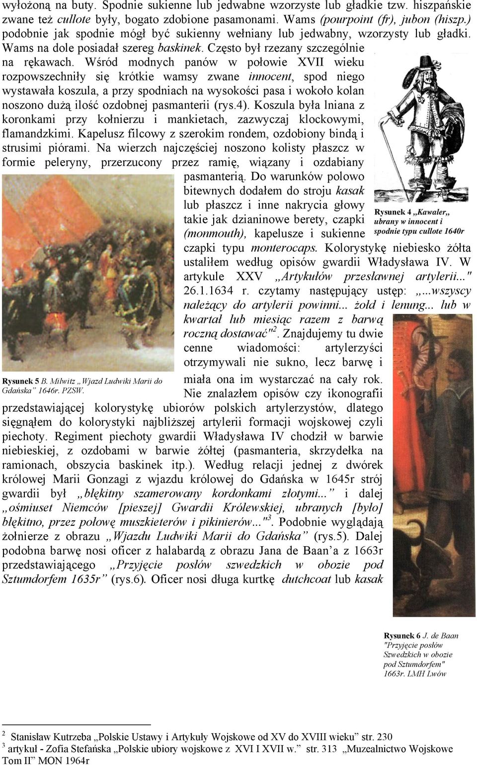 Wśród modnych panów w połowie XVII wieku rozpowszechniły się krótkie wamsy zwane innocent, spod niego wystawała koszula, a przy spodniach na wysokości pasa i wokoło kolan noszono dużą ilość ozdobnej