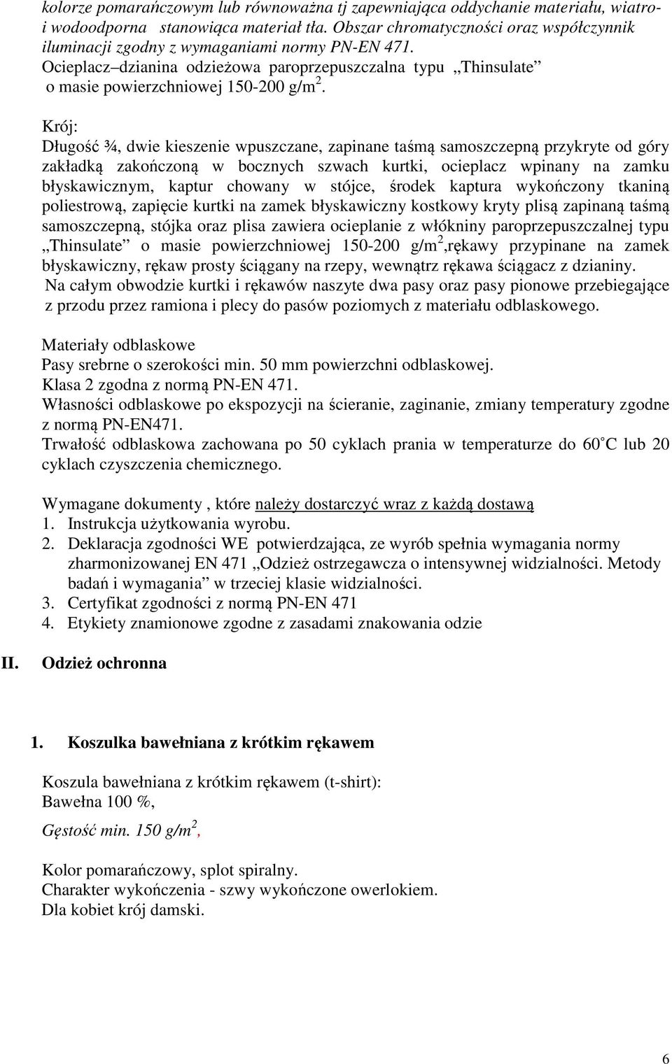 Krój: Długość ¾, dwie kieszenie wpuszczane, zapinane taśmą samoszczepną przykryte od góry zakładką zakończoną w bocznych szwach kurtki, ocieplacz wpinany na zamku błyskawicznym, kaptur chowany w