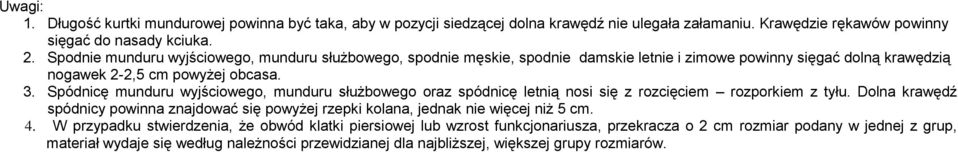 Spódnicę munduru wyjściowego, munduru służbowego oraz spódnicę letnią nosi się z rozcięciem rozporkiem z tyłu.