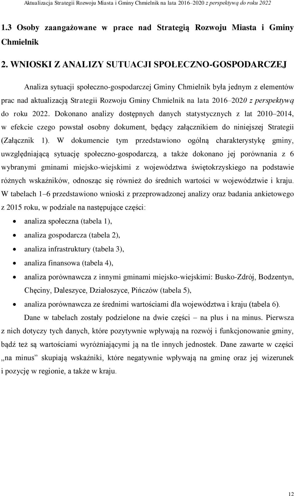 2020 z perspektywą do roku 2022. Dokonano analizy dostępnych danych statystycznych z lat 2010 2014, w efekcie czego powstał osobny dokument, będący załącznikiem do niniejszej Strategii (Załącznik 1).