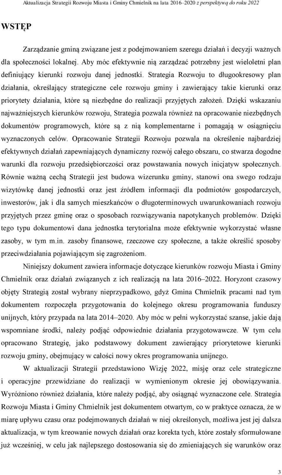 Strategia Rozwoju to długookresowy plan działania, określający strategiczne cele rozwoju gminy i zawierający takie kierunki oraz priorytety działania, które są niezbędne do realizacji przyjętych