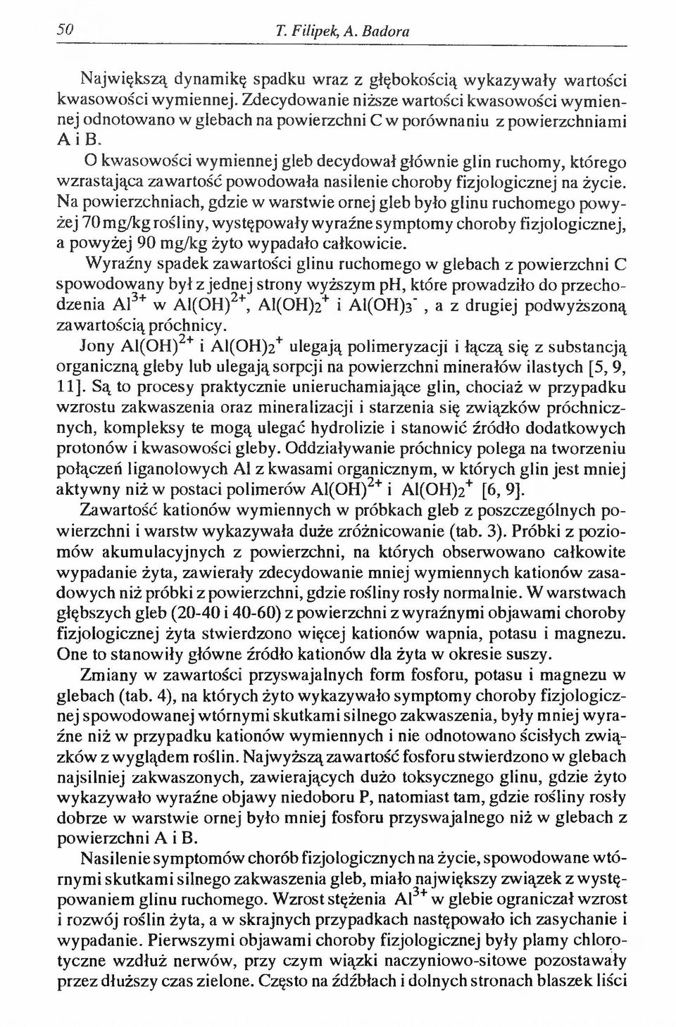 O kwasowości wymiennej gleb decydował głównie glin ruchomy, którego wzrastająca zawartość powodowała nasilenie choroby fizjologicznej na życie.