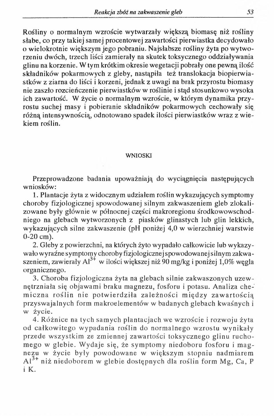 W tym krótkim okresie wegetacji pobrały one pewną ilość składników pokarmowych z gleby, nastąpiła też translokacja biopierwiastków z ziarna do liści i korzeni, jednak z uwagi na brak przyrostu