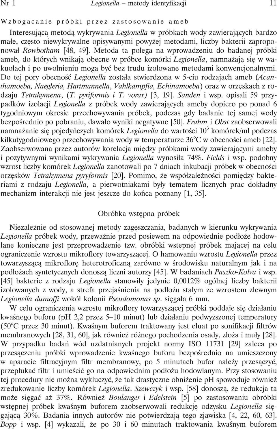 Metoda ta polega na wprowadzeniu do badanej próbki ameb, do których wnikają obecne w próbce komórki Legionella, namnażają się w wakuolach i po uwolnieniu mogą być bez trudu izolowane metodami