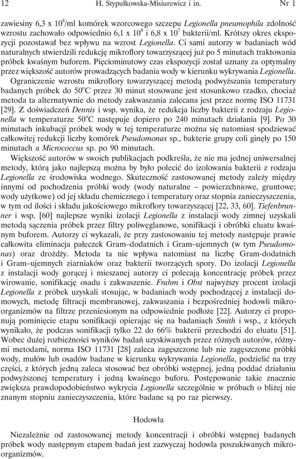 Ci sami autorzy w badaniach wód naturalnych stwierdzili redukcję mikroflory towarzyszącej już po 5 minutach traktowania próbek kwaśnym buforem.
