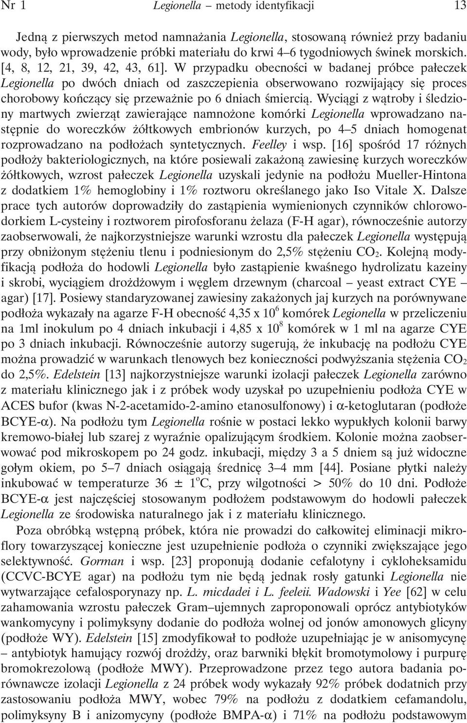 W przypadku obecności w badanej próbce pałeczek Legionella po dwóch dniach od zaszczepienia obserwowano rozwijający się proces chorobowy kończący się przeważnie po 6 dniach śmiercią.