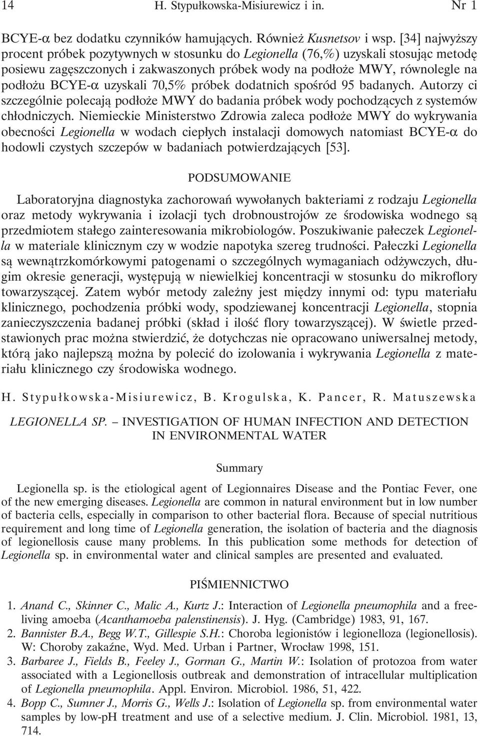 uzyskali 70,5% próbek dodatnich spośród 95 badanych. Autorzy ci szczególnie polecają podłoże MWY do badania próbek wody pochodzących z systemów chłodniczych.