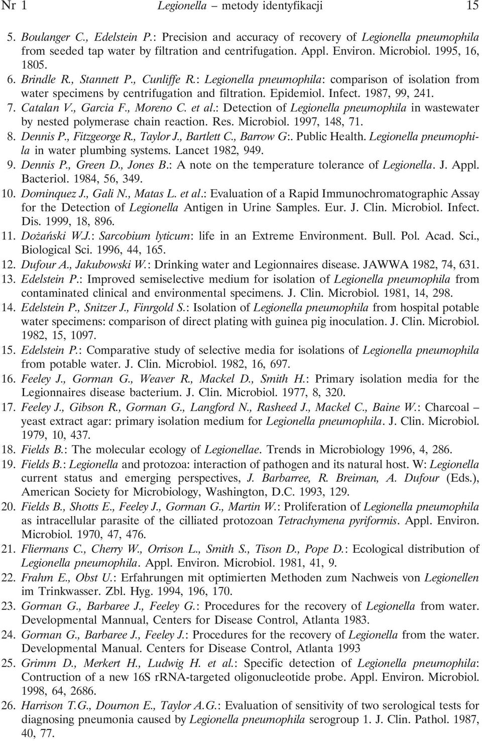1987, 99, 241. 7. Catalan V., Garcia F., Moreno C. et al.: Detection of Legionella pneumophila in wastewater by nested polymerase chain reaction. Res. Microbiol. 1997, 148, 71. 8. Dennis P.