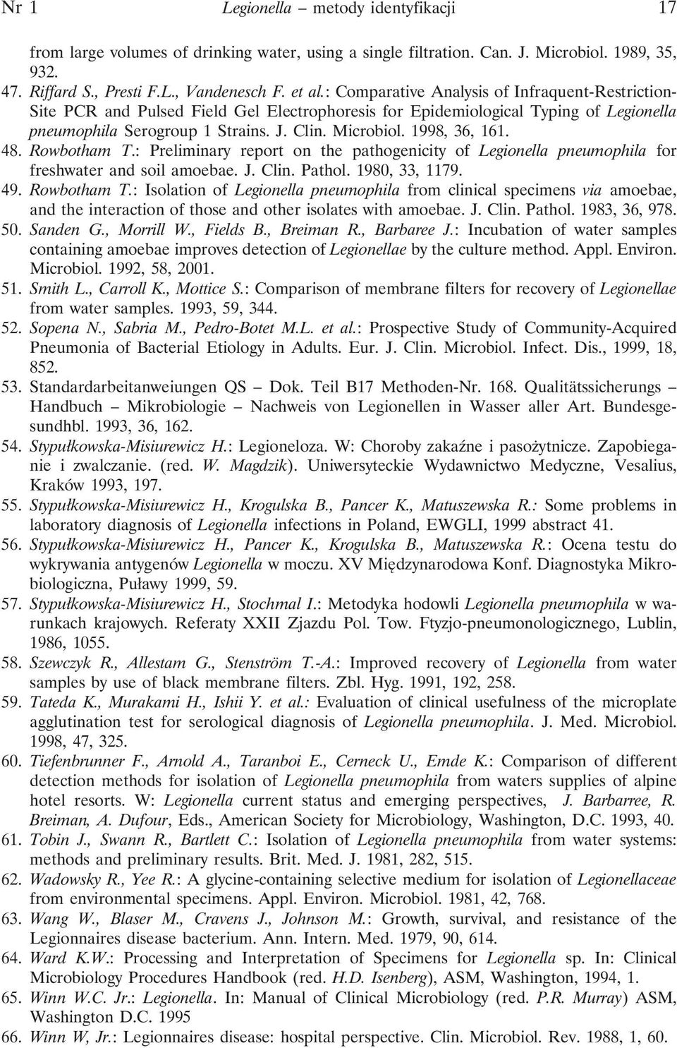 1998, 36, 161. 48. Rowbotham T.: Preliminary report on the pathogenicity of Legionella pneumophila for freshwater and soil amoebae. J. Clin. Pathol. 1980, 33, 1179. 49. Rowbotham T.: Isolation of Legionella pneumophila from clinical specimens via amoebae, and the interaction of those and other isolates with amoebae.